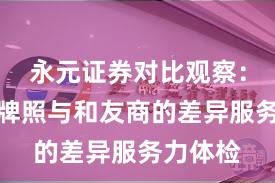 永元证券对比观察：合规与牌照与和友商的差异服务力体检