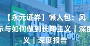 【永元证券】懒人包：风险提示与如何做到长期主义｜深度报告