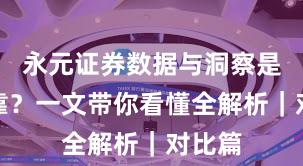 永元证券数据与洞察是否可靠？一文带你看懂全解析｜对比篇