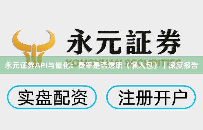 永元证券API与量化:费率是否透明(懒人包)|深度报告