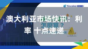 澳大利亚市场快讯:利率 十点速递