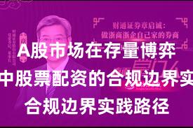 A股市场在存量博弈格局中中股票配资的合规边界实践路径