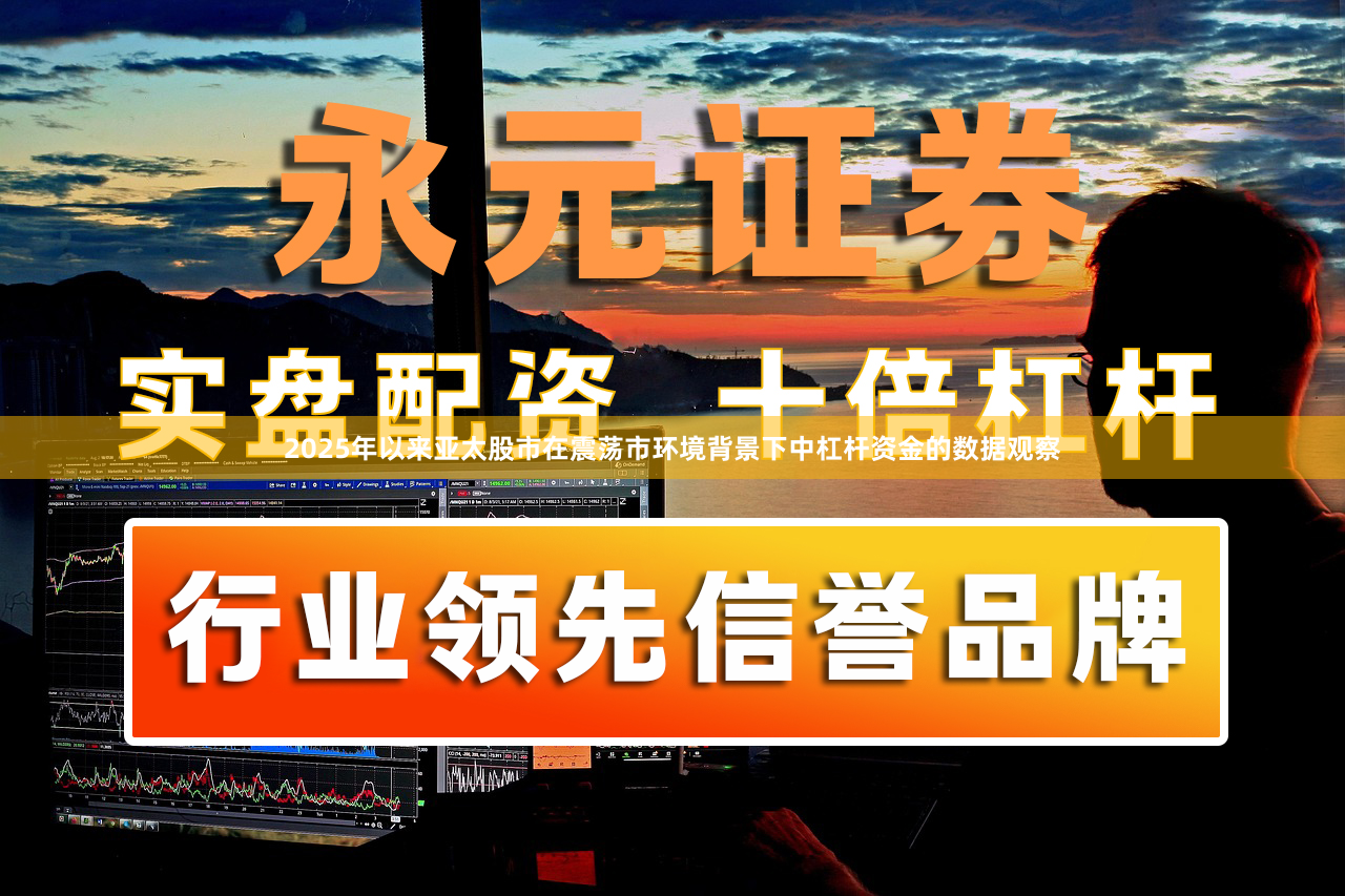 2025年以来亚太股市在震荡市环境背景下中杠杆资金的数据观察