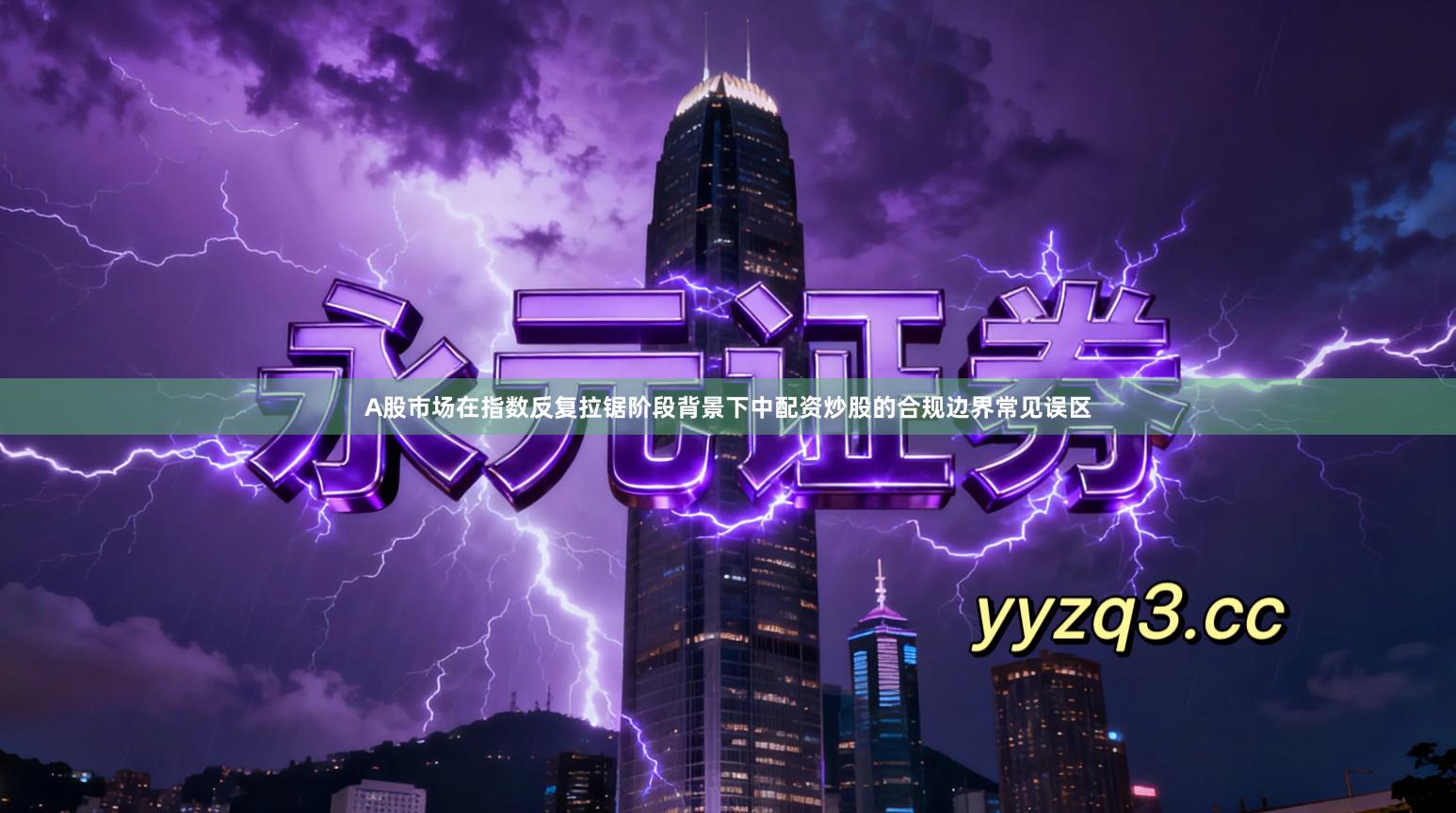 A股市场在指数反复拉锯阶段背景下中配资炒股的合规边界常见误区