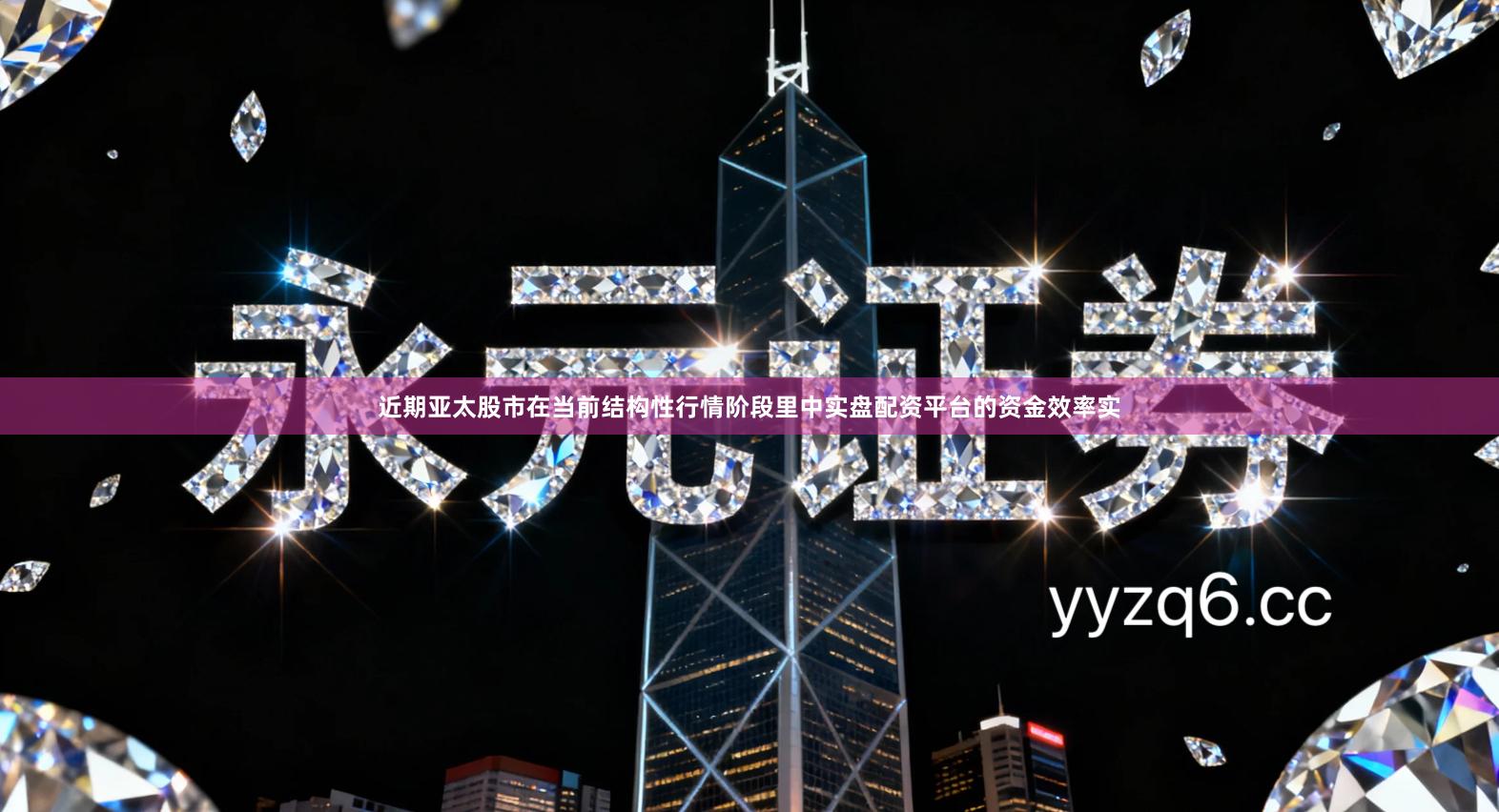 近期亚太股市在当前结构性行情阶段里中实盘配资平台的资金效率实