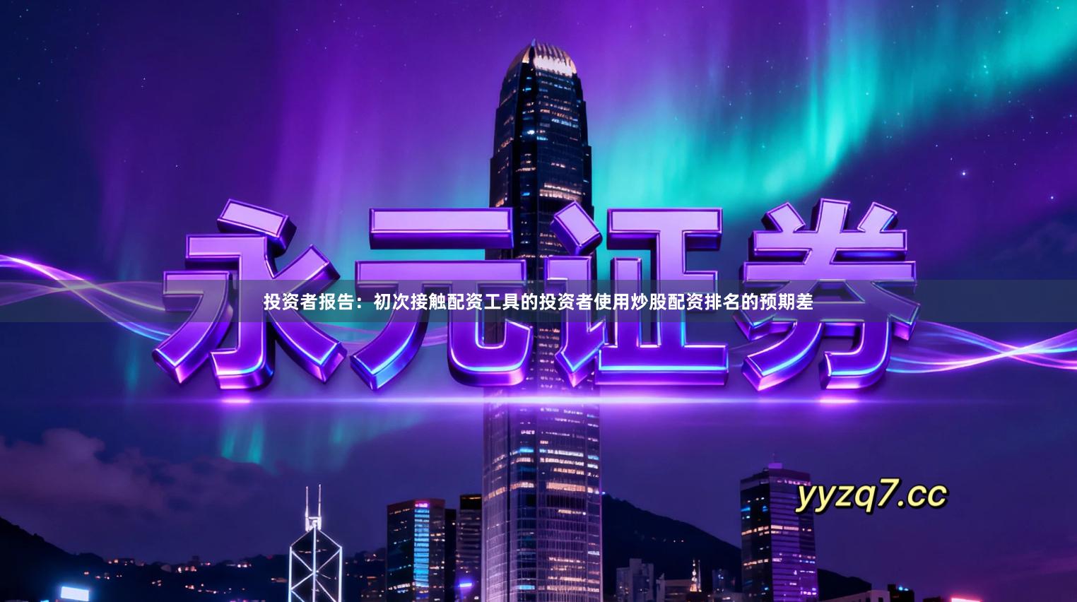 投资者报告:初次接触配资工具的投资者使用炒股配资排名的预期差