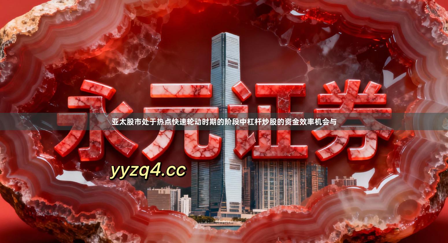 亚太股市处于热点快速轮动时期的阶段中杠杆炒股的资金效率机会与