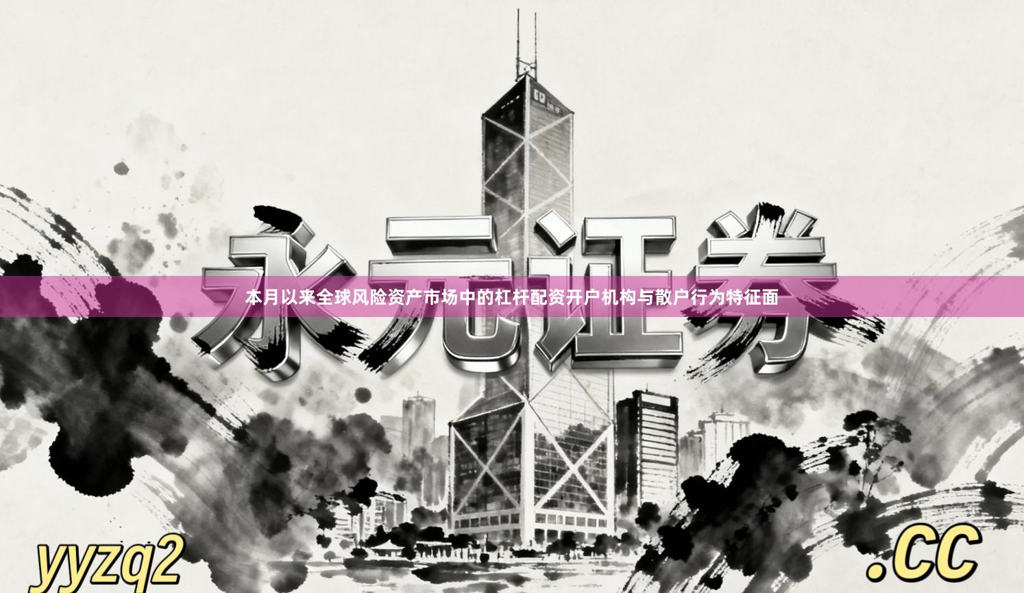 本月以来全球风险资产市场中的杠杆配资开户机构与散户行为特征面