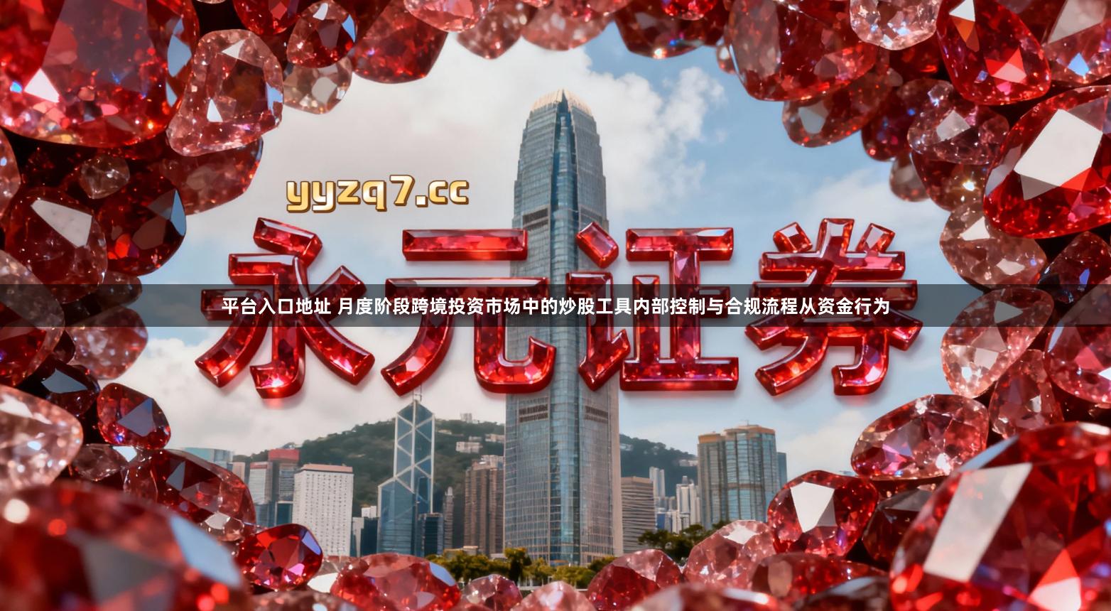平台入口地址 月度阶段跨境投资市场中的炒股工具内部控制与合规流程从资金行为