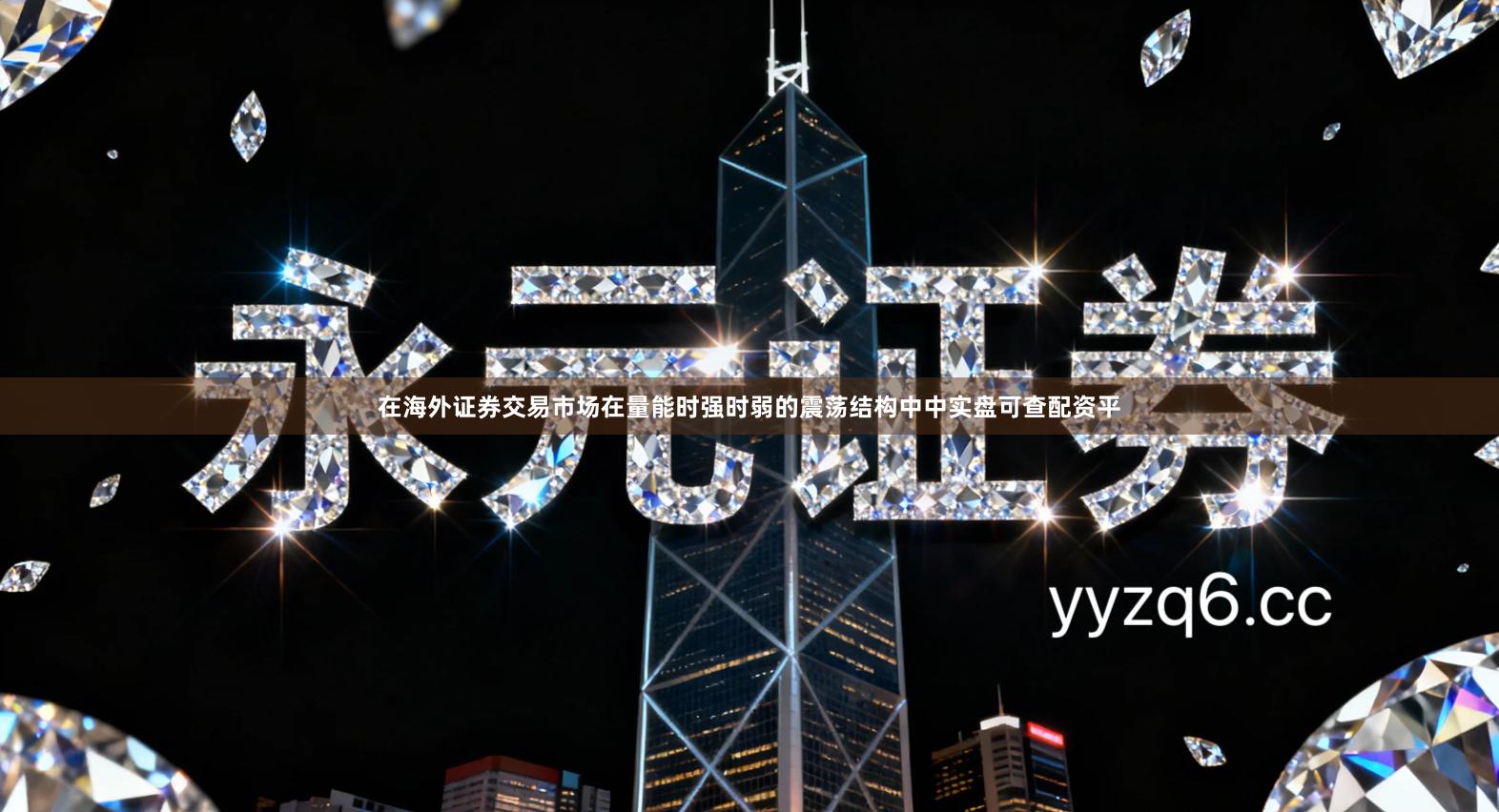 在海外证券交易市场在量能时强时弱的震荡结构中中实盘可查配资平