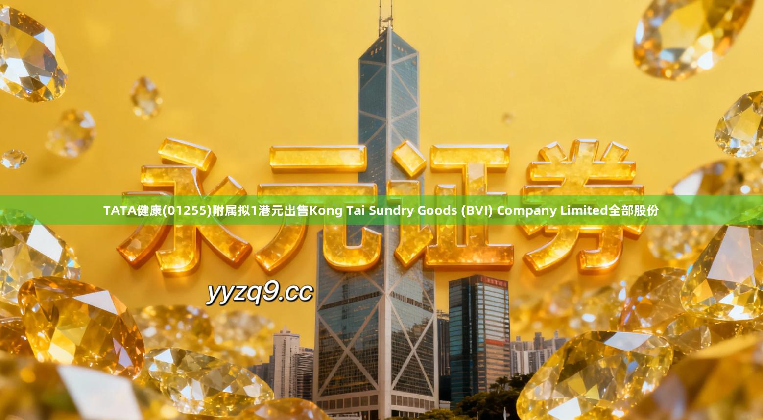 TATA健康(01255)附属拟1港元出售Kong Tai Sundry Goods (BVI) Company Limited全部股份