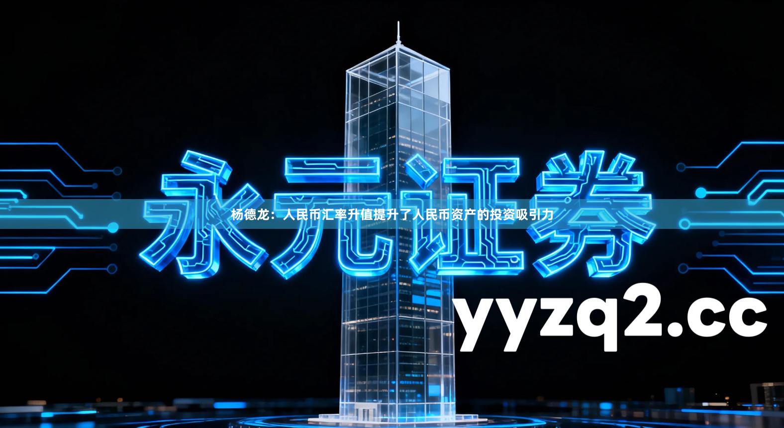 杨德龙：人民币汇率升值提升了人民币资产的投资吸引力