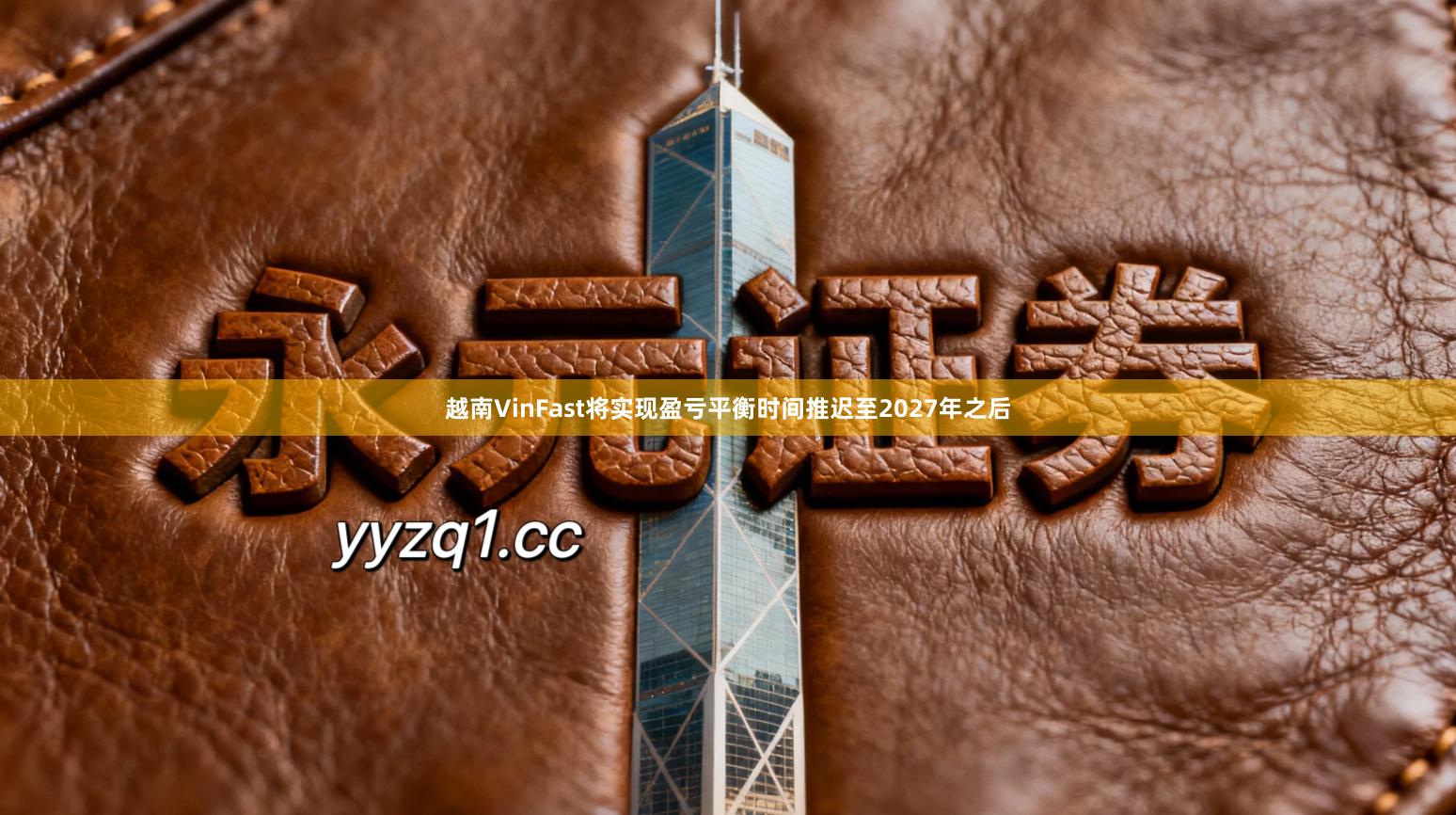 越南VinFast将实现盈亏平衡时间推迟至2027年之后